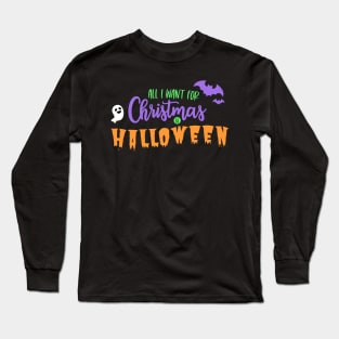 All I Want For Christmas is Halloween Long Sleeve T-Shirt